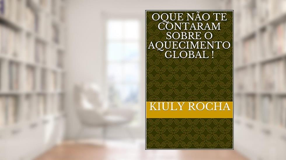 Oque Não te contaram sobre o aquecImento global !: A verdade sobre oque dizem sobre oque dizem sobre o aquecimento global, do autor Kiuly Rocha