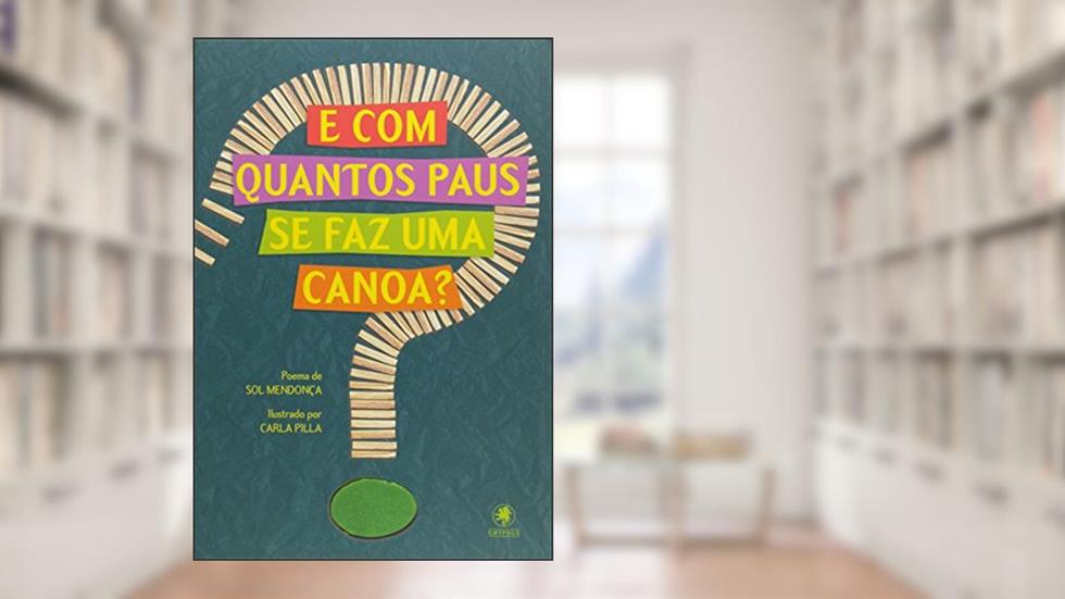 E Com Quantos Paus Se Faz Uma Canoa?, do autor Sol Mendonça / Ilustração: Carla Pilla