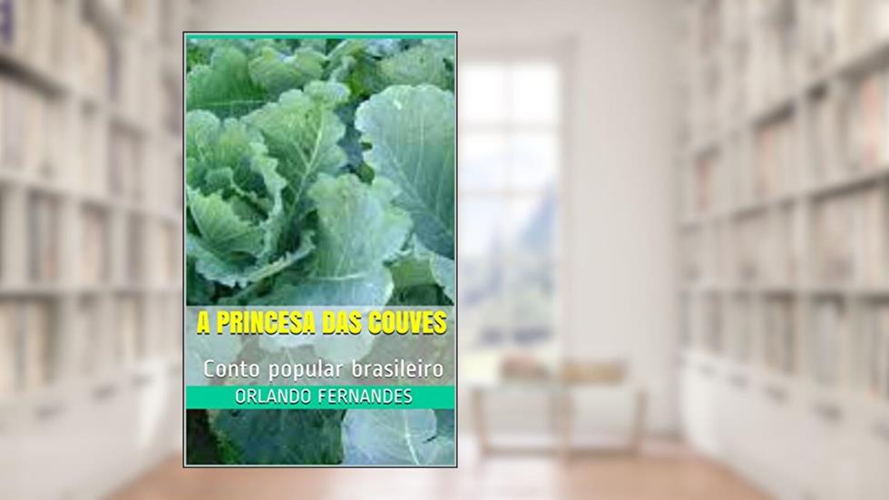 A Princesa das Couves: Conto popular brasileiro, do autor Orlando Fernandes