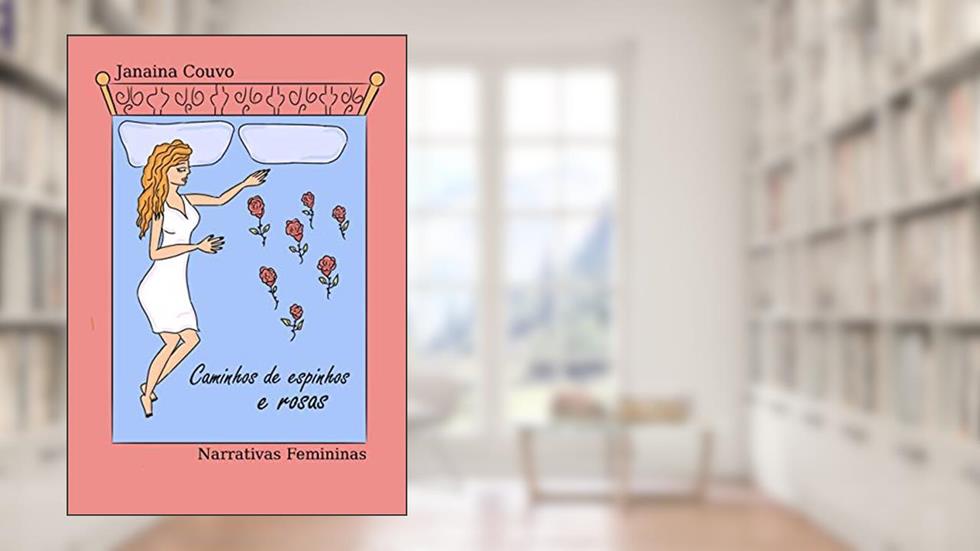 Caminhos de Espinhos e Rosas: Narrativas Femininas, do autor Janaina Couvo