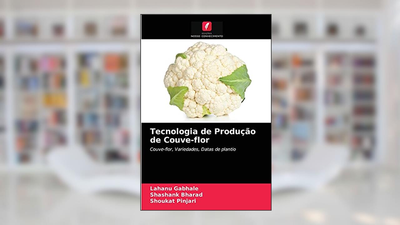 Tecnologia de Produção de Couve-flor: Couve-flor, Variedades, Datas de plantio, do autor Lahanu Gabhale; Shashank Bharad; Shoukat Pinjari