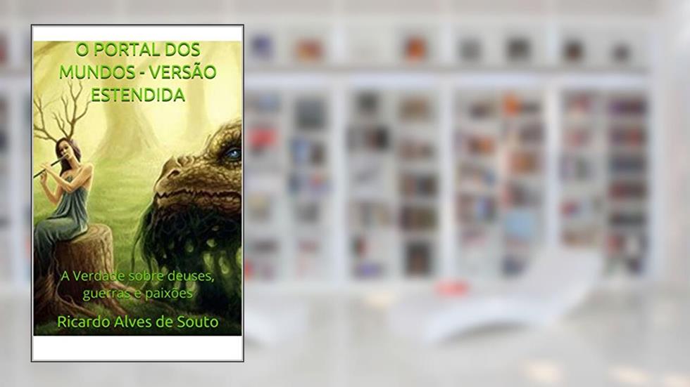 O PORTAL DOS MUNDOS - VERSÃO ESTENDIDA: A Verdade sobre deuses, guerras e paixões, do autor Ricardo Alves de Souto