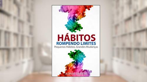 Capa de HÁBITOS - ROMPENDO LIMITES: Pequenos Hábitos, Grandes Mudanças (Versão Estendida, Ele inclui linguagem corporal,motivação e PNL), do autor Adam Guisse