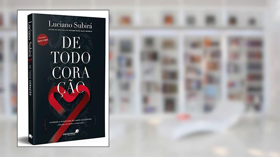 De Todo Coração: Vivendo a plenitude do amor ao Senhor, do autor Luciano Subirá