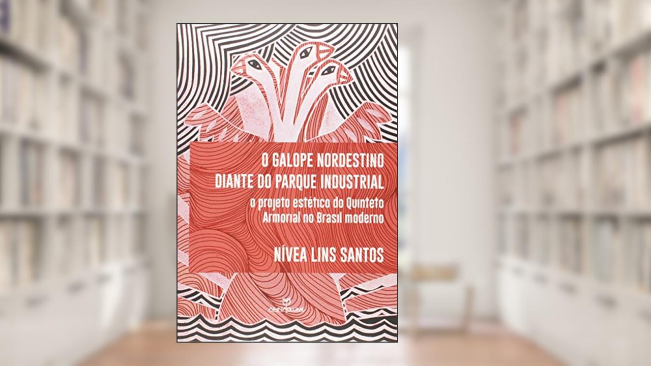 Capa de O Galope Nordestino Diante do Parque Industrial. O Projeto Estético do Quinteto Armorial no Brasil Moderno, do autor Nivea Lins Santos