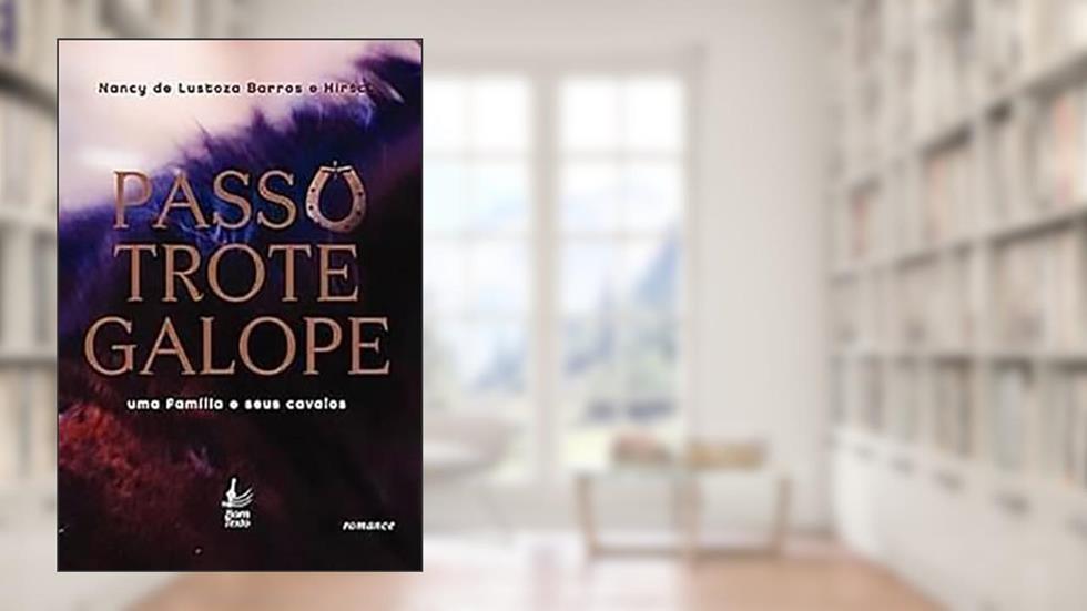 Passo Trote Galope: Uma Família e Seus Cavalos, do autor Nancy de Lustoza Barros e Hirsch