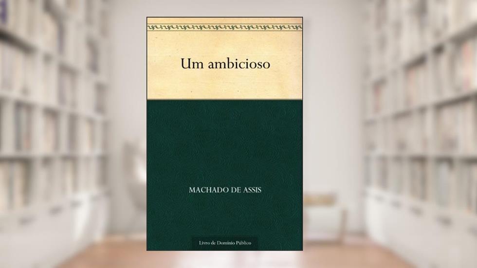 Um Ambicioso, do autor Machado de Assis