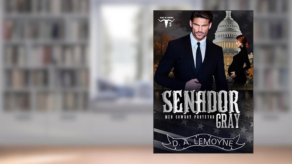 Senador Gray: Meu Cowboy Protetor: Alma de Cowboy 5, do autor D. A. Lemoyne
