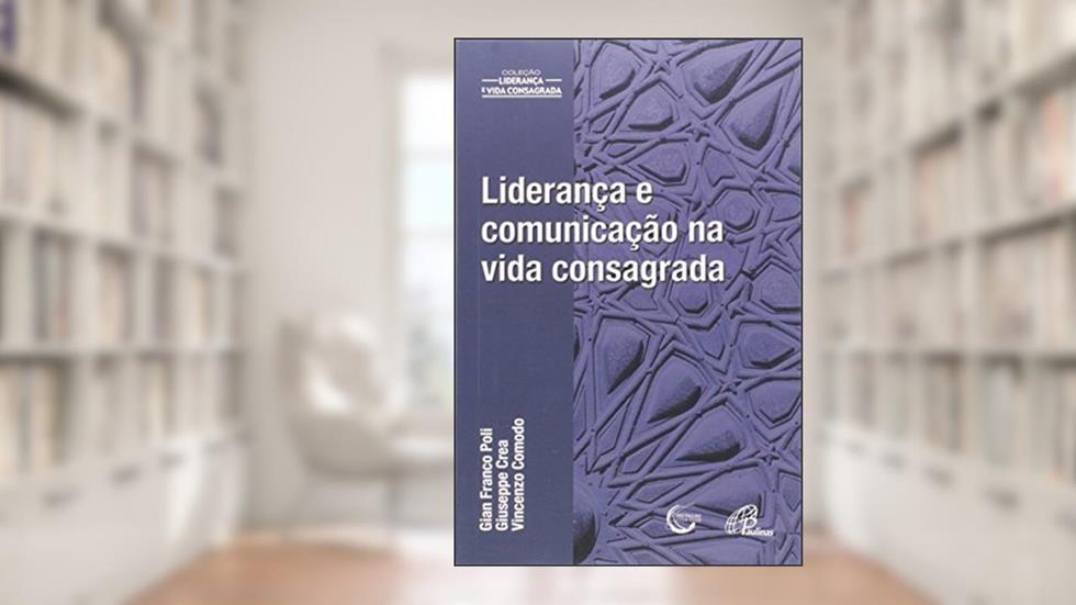 Liderança e comunicação na vida consagrada, do autor Gian Franco Poli; Giuseppe Crea; Vincenzo Comodo