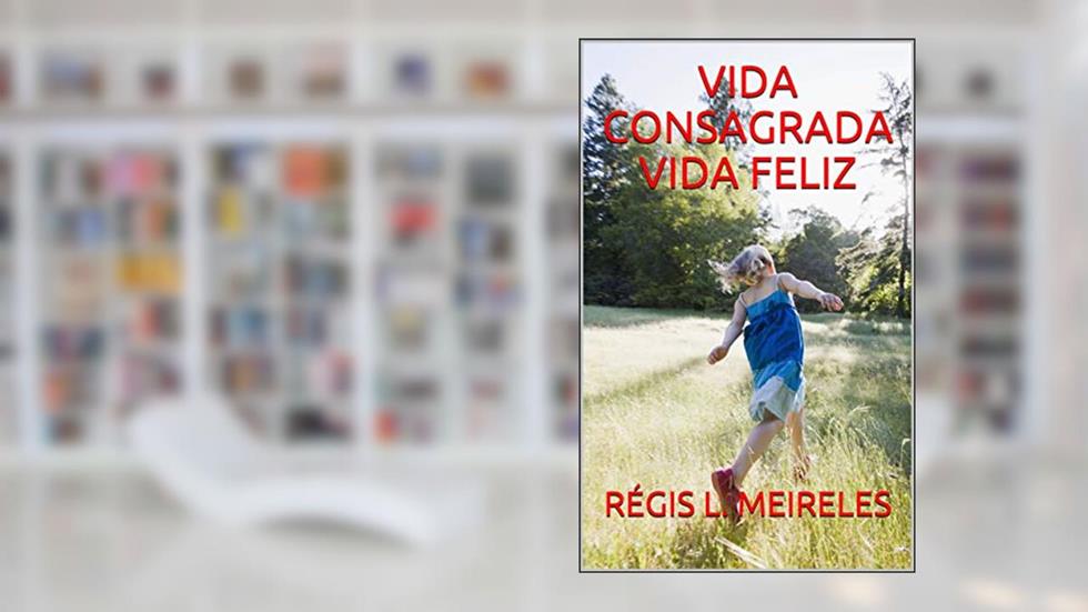 VIDA CONSAGRADA VIDA FELIZ (Vida Cristã Livro 1), do autor RÉGIS L. MEIRELES; RÉGIS L. MEIRELES