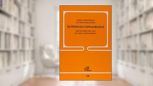 Capa de Carta Apostólica do Papa Francisco às Pessoas Consagradas - Doc. 199, do autor Papa Francisco