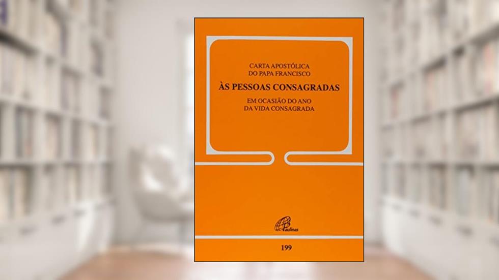 Carta Apostólica do Papa Francisco às Pessoas Consagradas - Doc. 199, do autor Papa Francisco