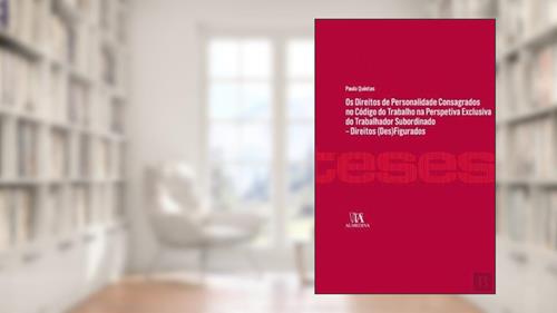 Capa de Os Direitos de Personalidade Consagrados no Código do Trabalho na Perspectiva Exclusiva do Trabalhador Subordinado: Direitos (des)figurados, do autor Paula Quintas