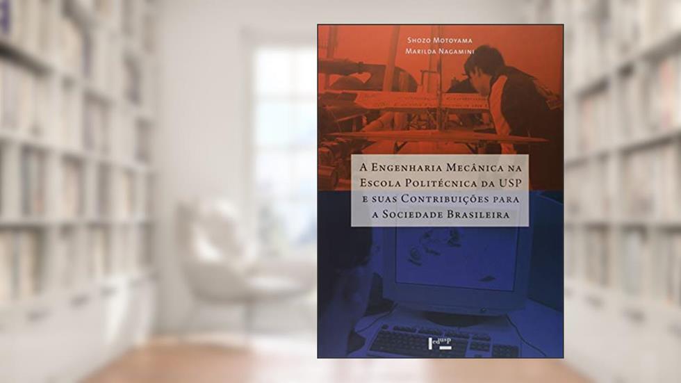 Engenharia Mecânica na Escola Politécnica da Usp e Suas Contriubuições Para a Sociedade Brasileira, do autor Marilda de Shozo Motoyama