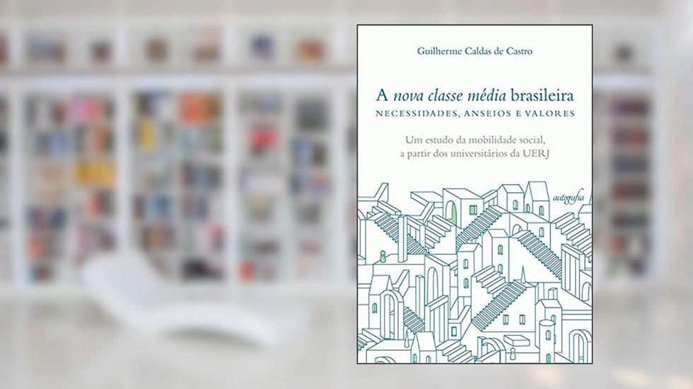 A nova classe média brasileira - necessidades, anseios e valores, do autor Guilherme Caldas de Castro