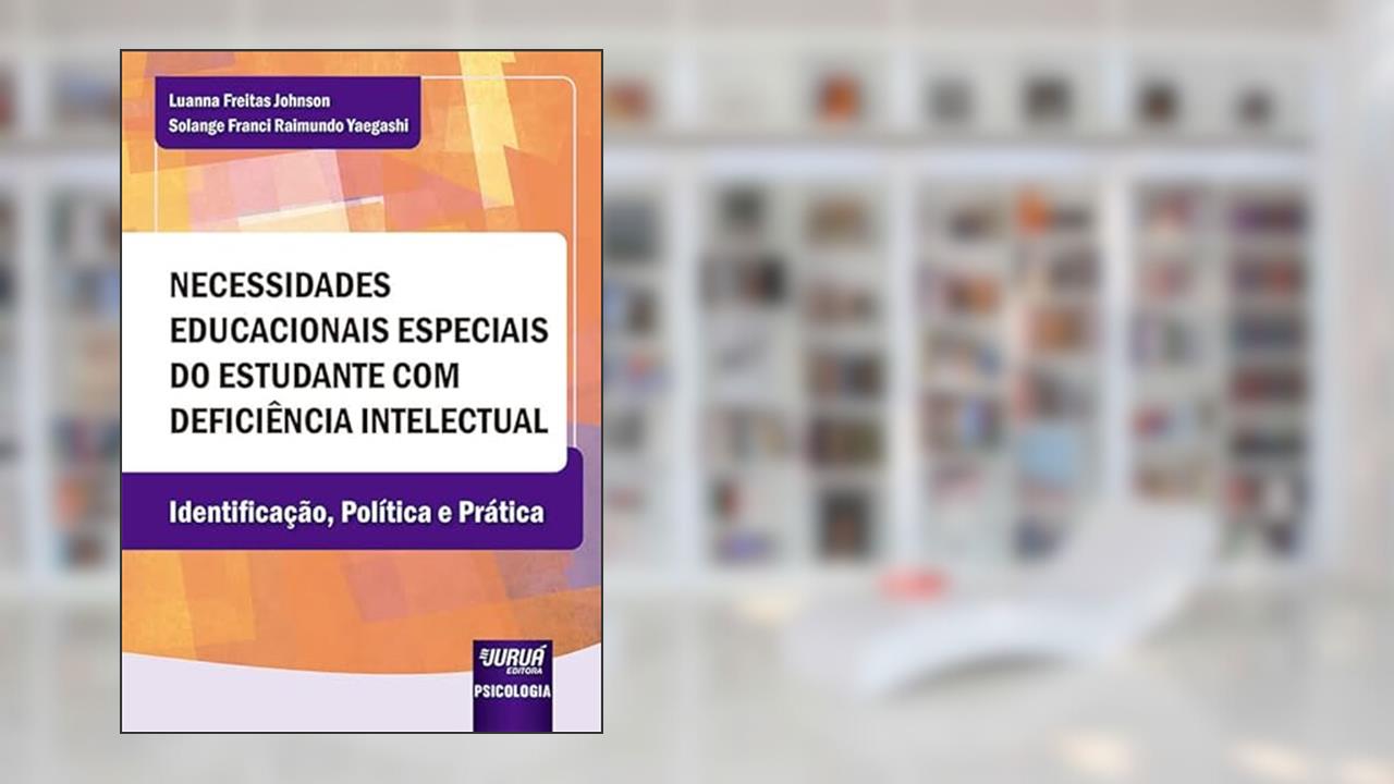 Necessidades Educacionais Especiais do Estudante com Deficiência Intelectual - Identificação, Política e Prática, do autor Luanna Freitas Johnson e Solange Franci Raimundo Yaegashi