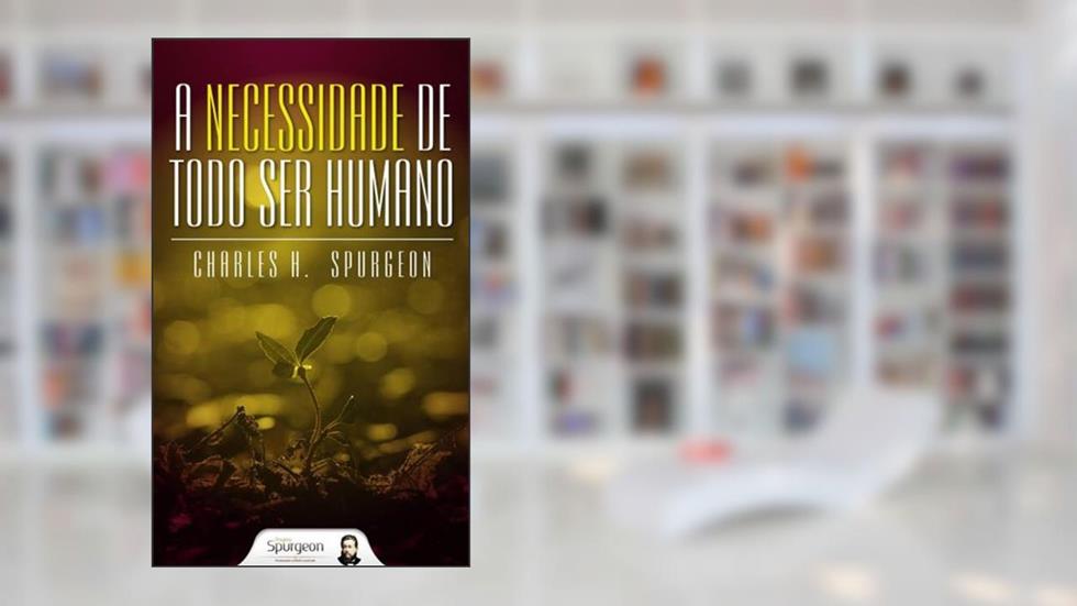 A Necessidade de Todo Ser Humano, do autor Charles Haddon Spurgeon
