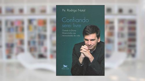 Capa de Confiando serei livre: Orando à Divina Misericórdia nas necessidades da vida, do autor Rodrigo Natal Perrucini