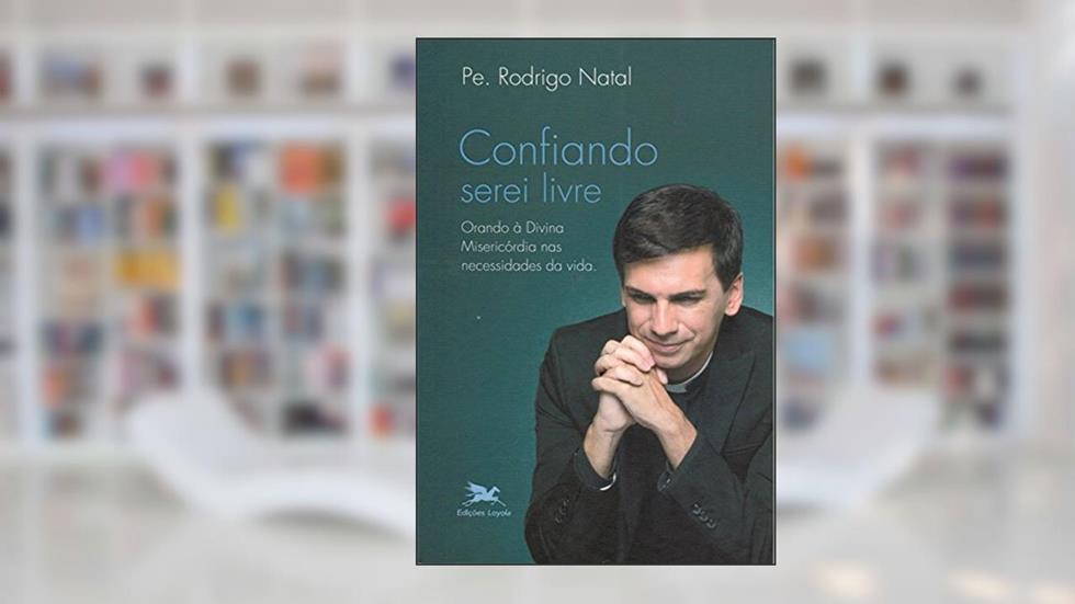Confiando serei livre: Orando à Divina Misericórdia nas necessidades da vida, do autor Rodrigo Natal Perrucini