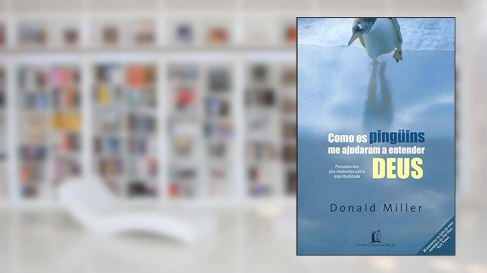 Como os pinguins me ajudaram a entender Deus: pensamentos pós-modernos sobre espiritualidade, do autor Donald Miller