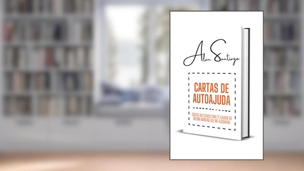 Cartas de Autoajuda: Contos Reflexivos Para Te Ajudar da Mesma Forma Que Me Ajudaram, do autor Alan Santiago