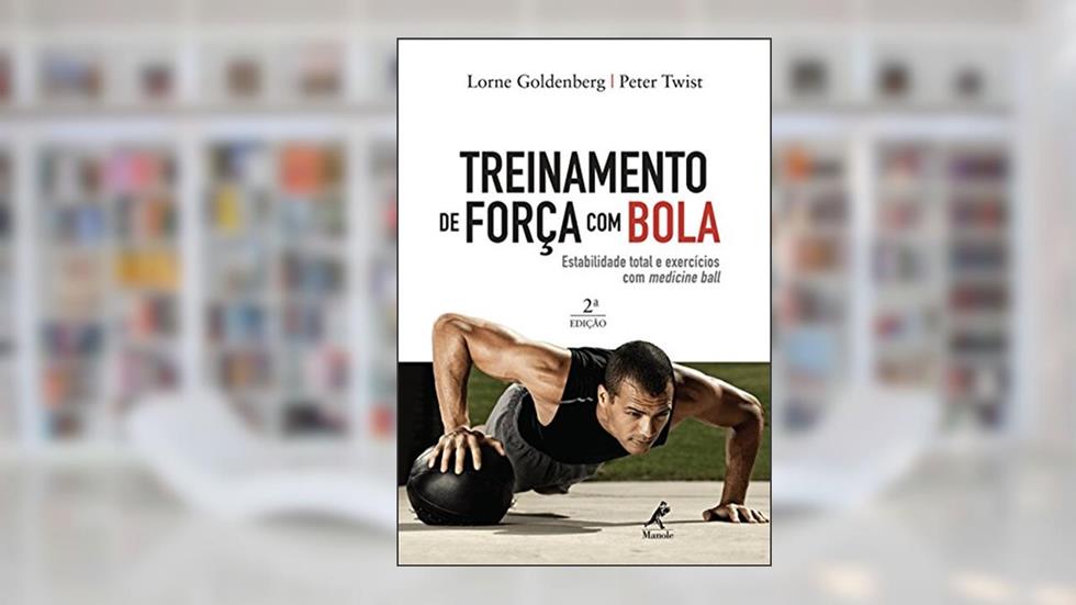 Treinamento de força com bola: Estabilidade total e exercícios com medicine ball, do autor Lorne Goldenberg; Peter Twist