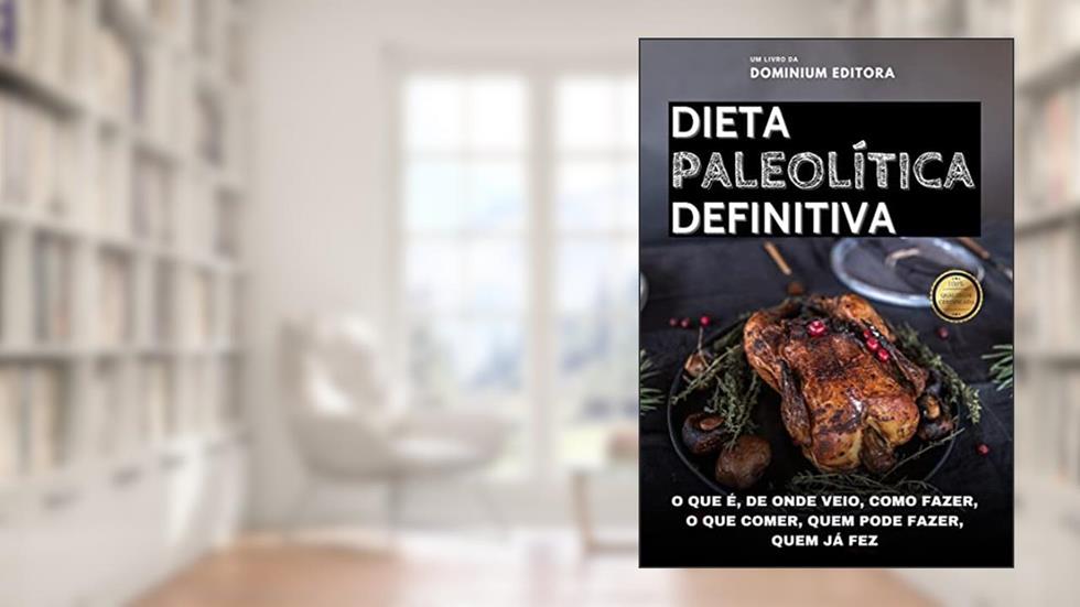 DIETA PALEOLÍTICA DEFINITIVA: O que é, de onde veio, como fazer, o que comer, quem pode fazer, quem já fez, do autor Dominium Editora