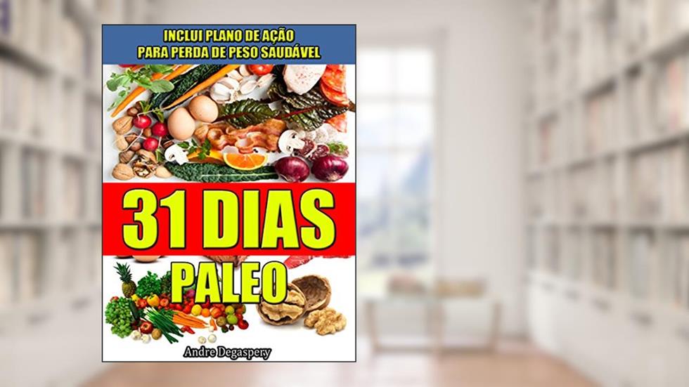 31 Dias Paleo, Dieta Paleolítica e Plano de Ação: Receitas Paleo, comida saudável, dieta e planejamento 31 dias, do autor André Degaspery