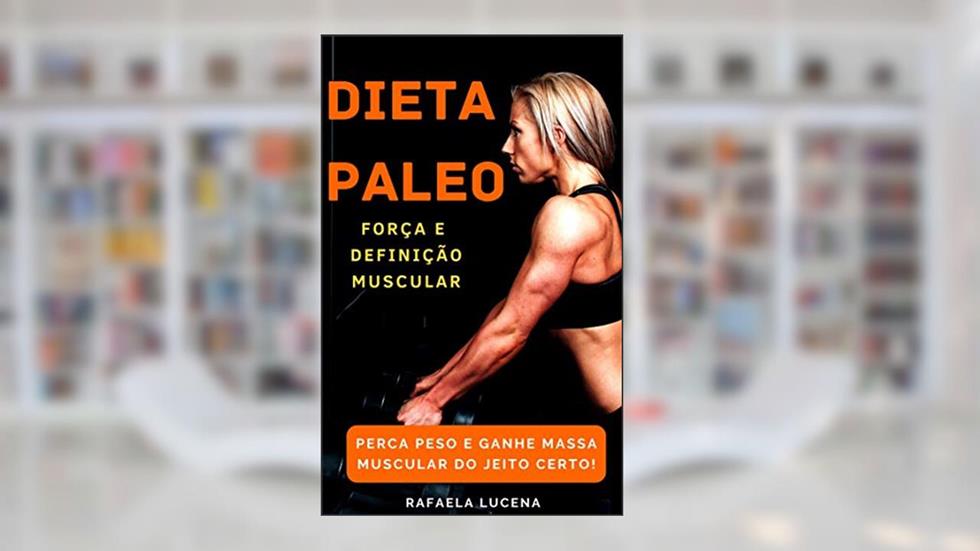 DIETA PALEO: Ganhe Força e Massa Muscular, do autor Rafaela Lucena