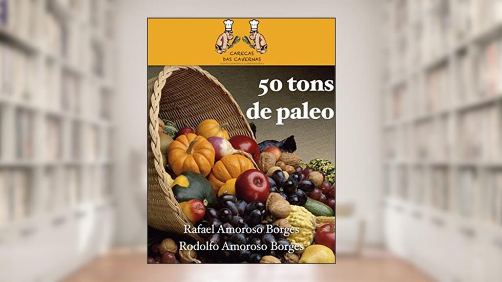 50 tons de paleo: 50 deliciosas receitas para iniciar e se consolidar na dieta paleolítica, do autor Rafael Amoroso Borges; Rodolfo Amoroso Borges