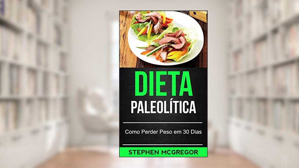 Dieta Paleolítica: Como Perder Peso em 30 Dias, do autor Stephen McGregor