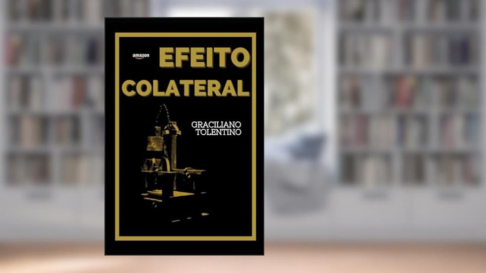 Efeito Colateral: Conheça o Amanhã que pode se Repetir no Brasil, do autor Graciliano Tolentino