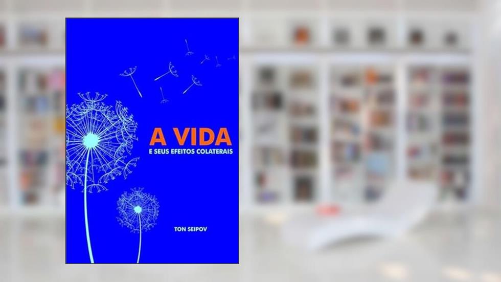 A Vida e Seus Efeitos Colaterais, do autor Ton Seipov