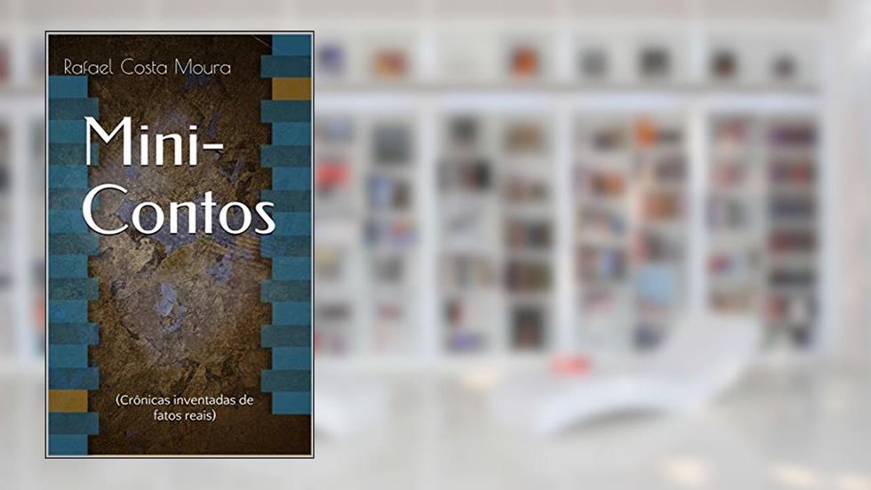 Mini-Contos: (Crônicas inventadas de fatos reais), do autor Rafael Costa Moura