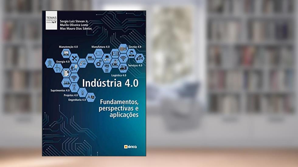 Indústria 4.0: Fundamentos, perspectivas e aplicações, do autor Max Mauro Dias Santos; Murilo Oliveira Leme; Sergio Luiz Stevan Junior