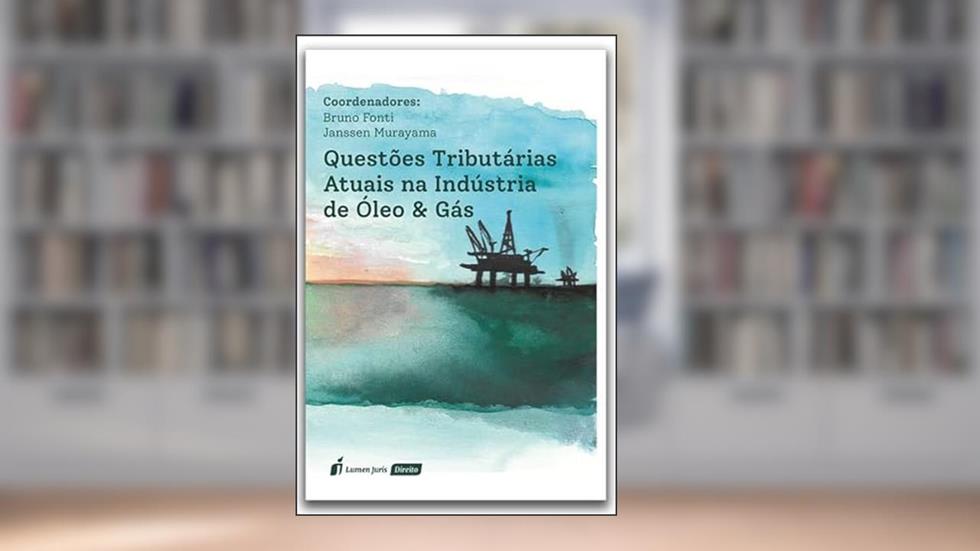 Questões Tributárias Atuais na Indústria de Óleo & Gás - 2022, do autor Bruno Fonti; Janssen Murayama