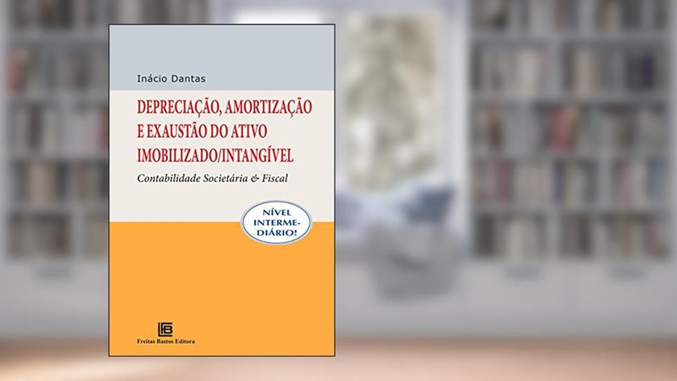 Depreciação, amortização e exaustão do ativo imobilizado: Contabilidade Societária e Fiscal, do autor Inácio Dantas