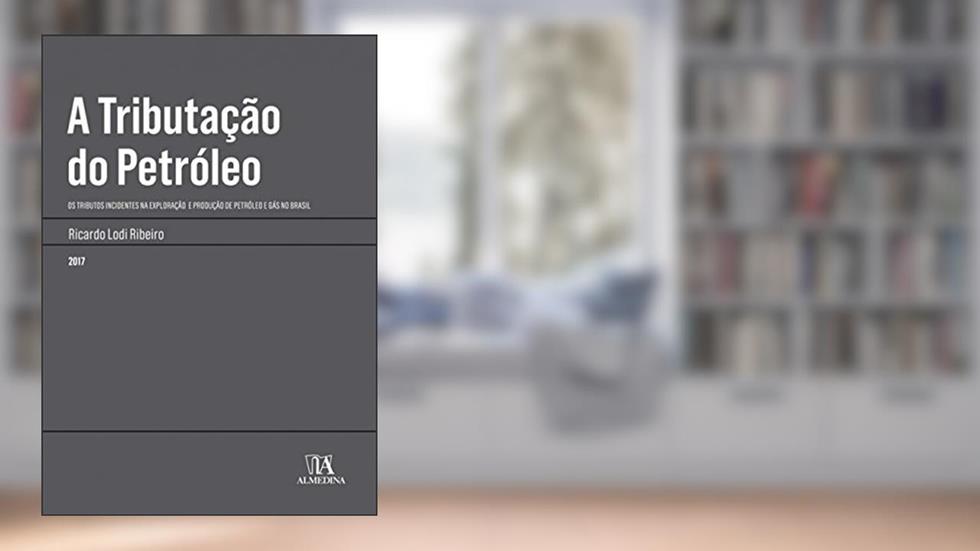 A Tributação do Petróleo: Os Tributos Incidentes na Exploração e Produção de Petróleo e Gás no Brasil, do autor Ricardo Lodi Ribeiro