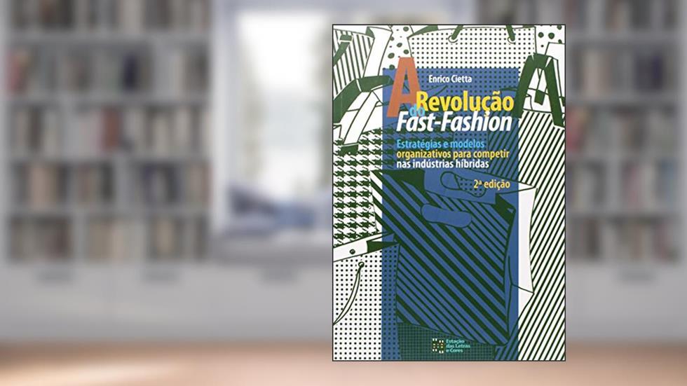 A Revolução do Fast-fashion: Estratégias e Modelos Organizativos Para Competir nas Indústrias Hibridas, do autor Enrico Cietta
