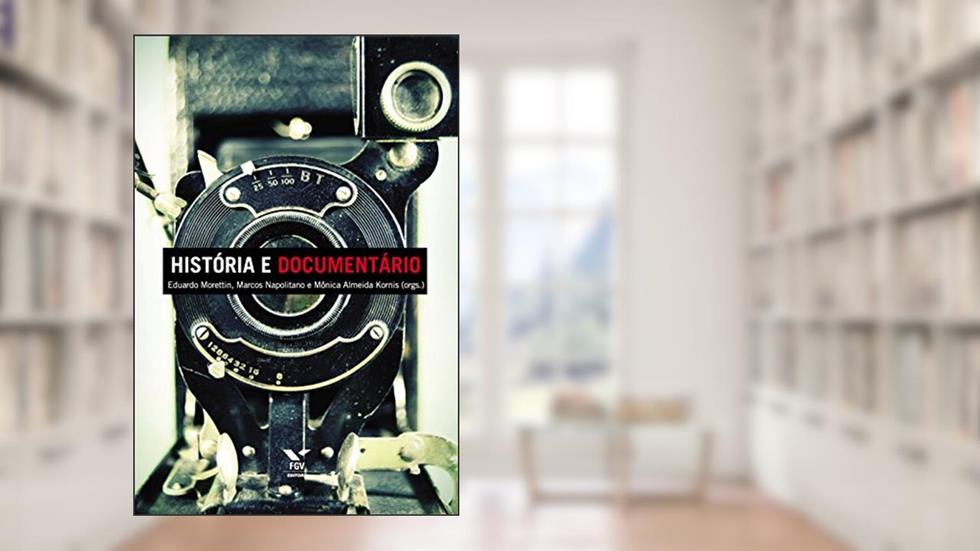 História e documentário, do autor Eduardo Morettin; Marcos Napolitano; Monica Almeida Kornis