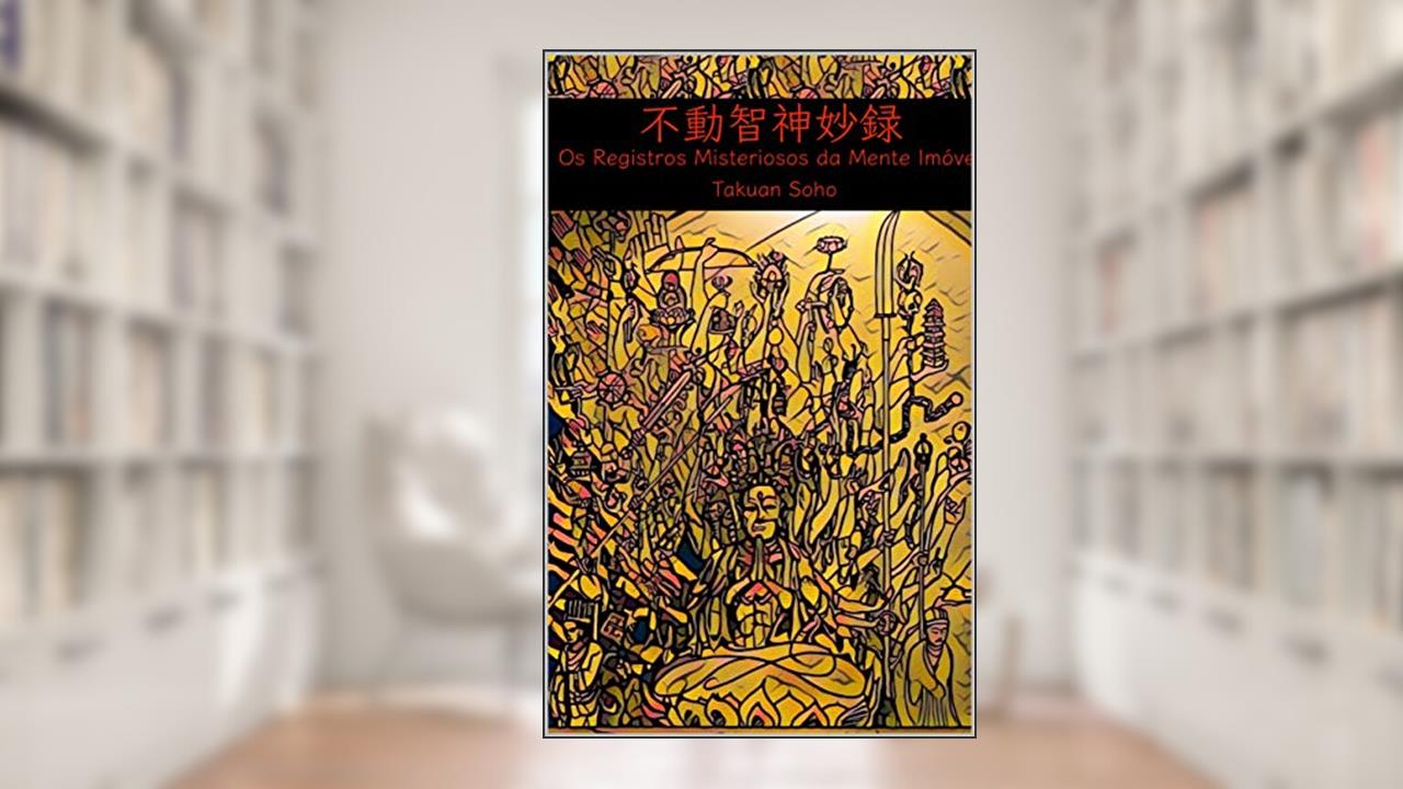 Os Registros Misteriosos da Mente Imóvel, do autor Takuan Soho