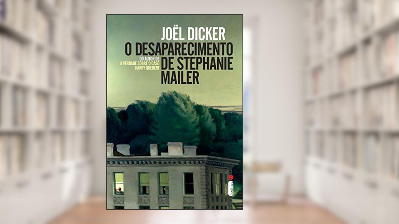 O desaparecimento de Stephanie Mailer, do autor Joël Dicker