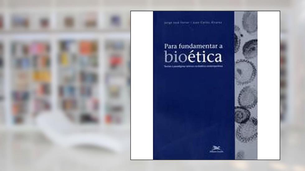 Para fundamentar a bioética: Teorias e paradigmas teóricos na bioética contemporânea, do autor Jorge José Ferrer