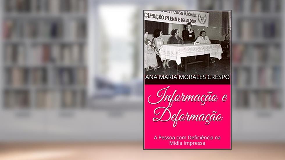 Informação e Deformação: A Pessoa com Deficiência na Mídia Impressa, do autor Ana Maria (Lia) Crespo