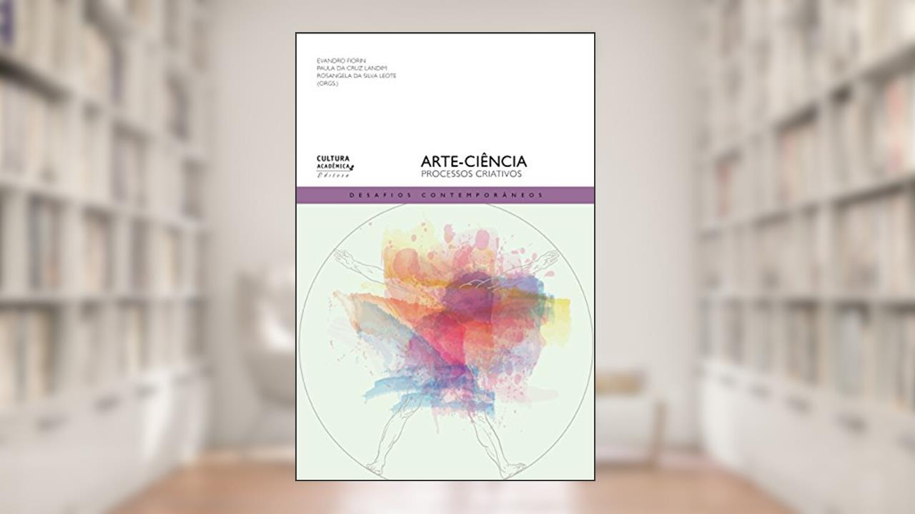 Arte-ciência: processos criativos, do autor Evandro Fiorin; Paula da Cruz Landim; Rosangela da Silva Leote