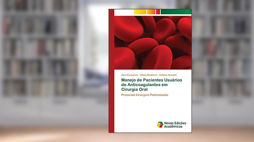 Manejo de Pacientes Usuários de Anticoagulantes em Cirurgia Oral: Protocolo Cirúrgico Padronizado, do autor Caio Gonçalves; Gleicy Medeiros; Antônio Azoubel