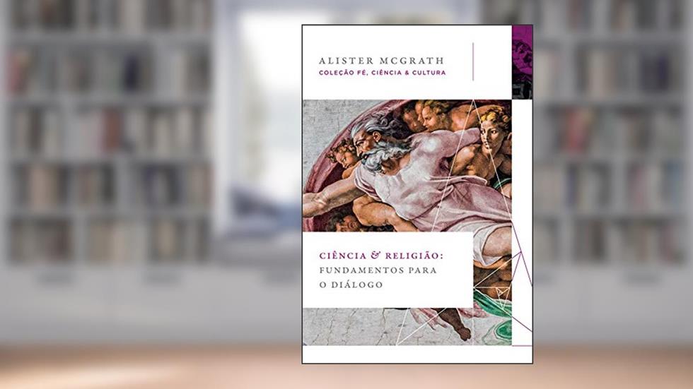 Ciência e religião: Fundamentos para o diálogo, do autor Alister McGrath