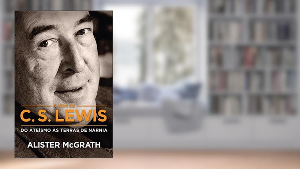 [Resumo] A Vida de C. S. Lewis: Do ateísmo às terras de Nárnia, do autor Alister McGrath