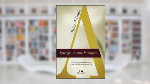 Capa de Apologética pura e simples: Como levar os que buscam e os que duvidam a encontrar a fé, do autor Alister McGrath