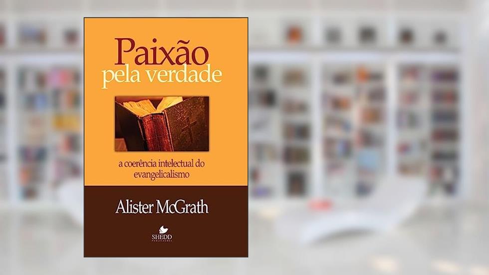 Paixão Pela Verdade, do autor Alister E. McGrath